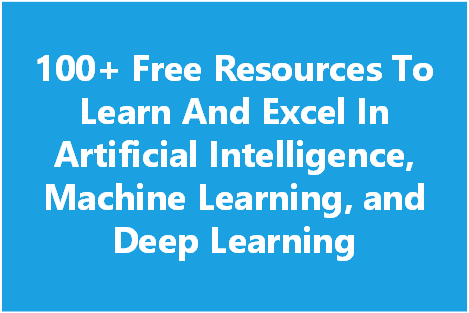 100+ Free Resources To Learn And Excel In Artificial Intelligence, Machine Learning, and Deep Learning